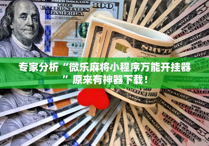 专家分析“微乐麻将小程序万能开挂器	”原来有神器下载！