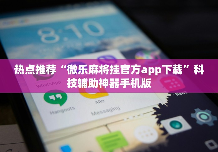 热点推荐“微乐麻将挂官方app下载”科技辅助神器手机版