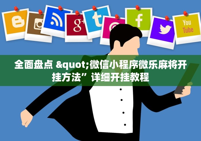 全面盘点 "微信小程序微乐麻将开挂方法”详细开挂教程