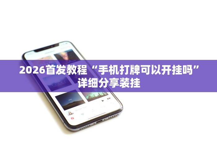 2026首发教程“手机打牌可以开挂吗”详细分享装挂