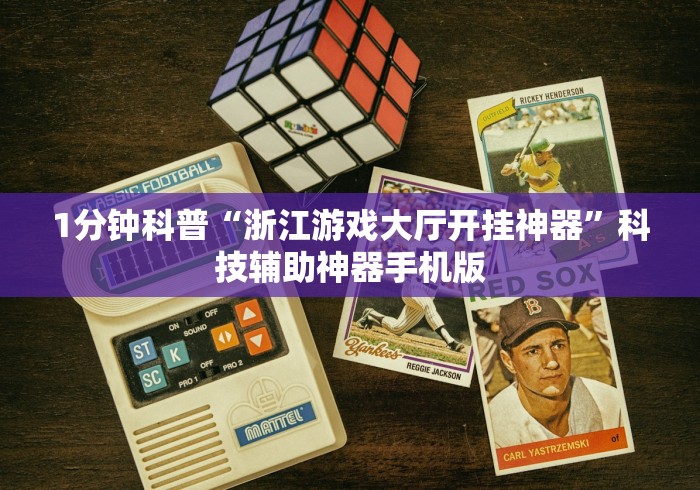 1分钟科普“浙江游戏大厅开挂神器”科技辅助神器手机版