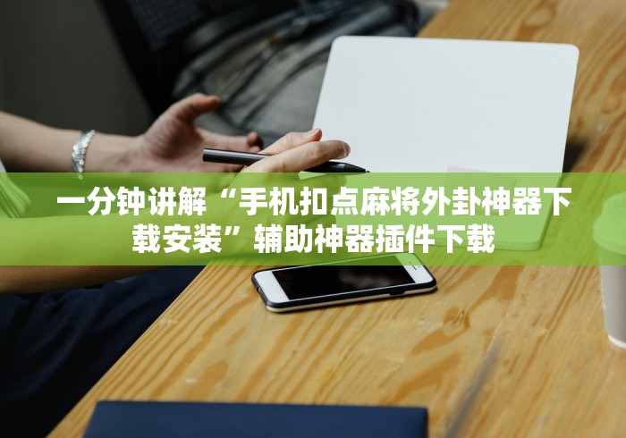 一分钟讲解“手机扣点麻将外卦神器下载安装	”辅助神器插件下载