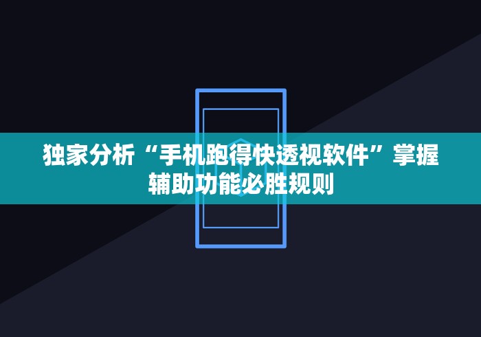 独家分析“手机跑得快透视软件”掌握辅助功能必胜规则