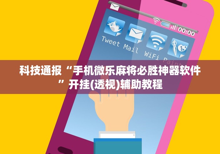 科技资讯 "微乐小程序万能开挂器优势”分享用挂教程