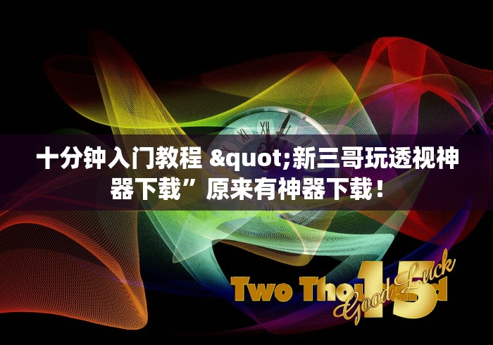 十分钟入门教程 "新三哥玩透视神器下载”原来有神器下载！
