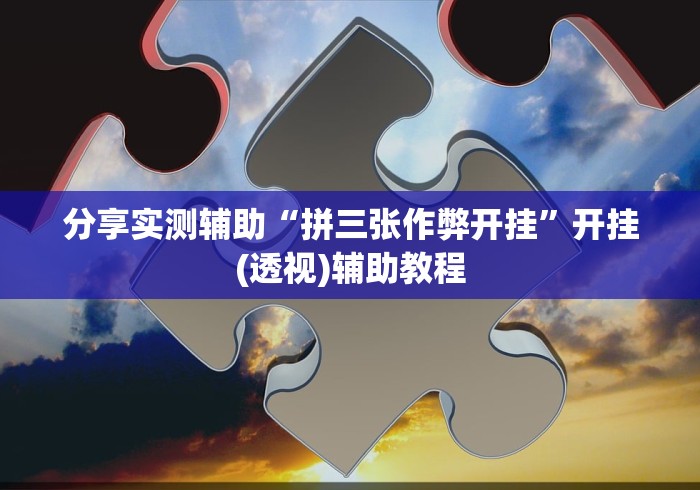 分享实测辅助“拼三张作弊开挂”开挂(透视)辅助教程