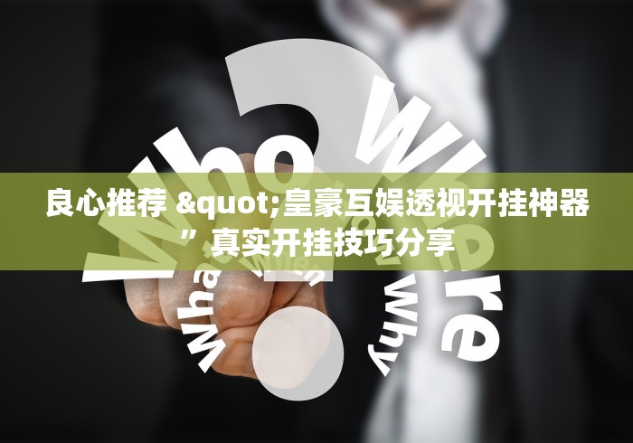 良心推荐 "皇豪互娱透视开挂神器”真实开挂技巧分享