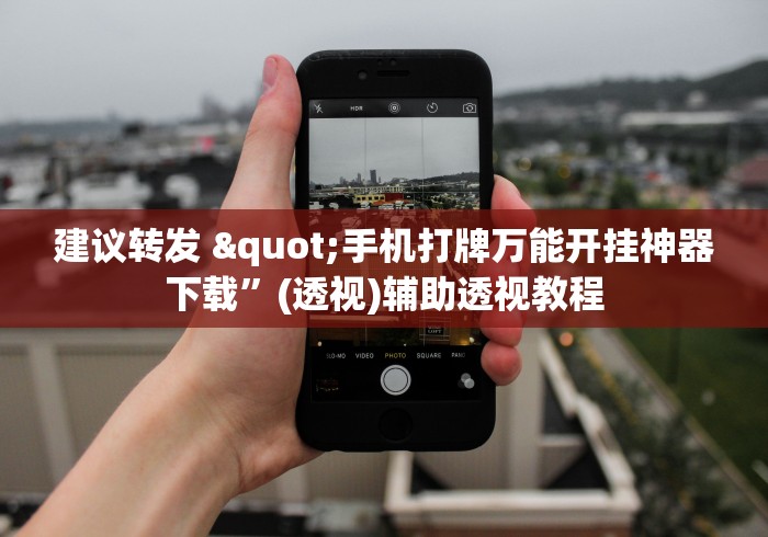 建议转发 "手机打牌万能开挂神器下载”(透视)辅助透视教程