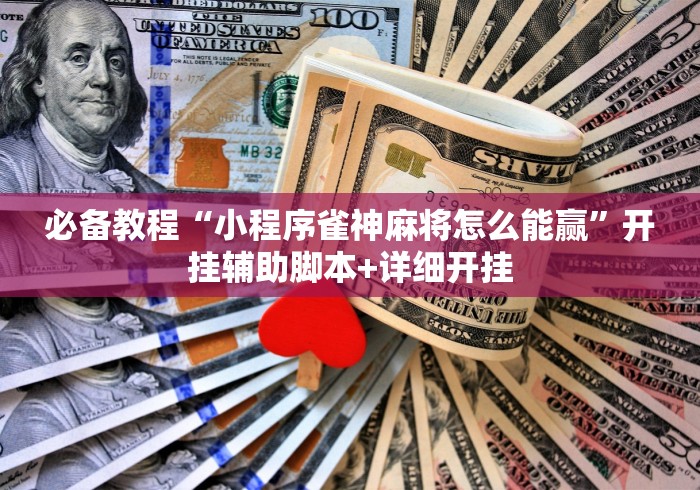 必备教程“小程序雀神麻将怎么能赢”开挂辅助脚本+详细开挂