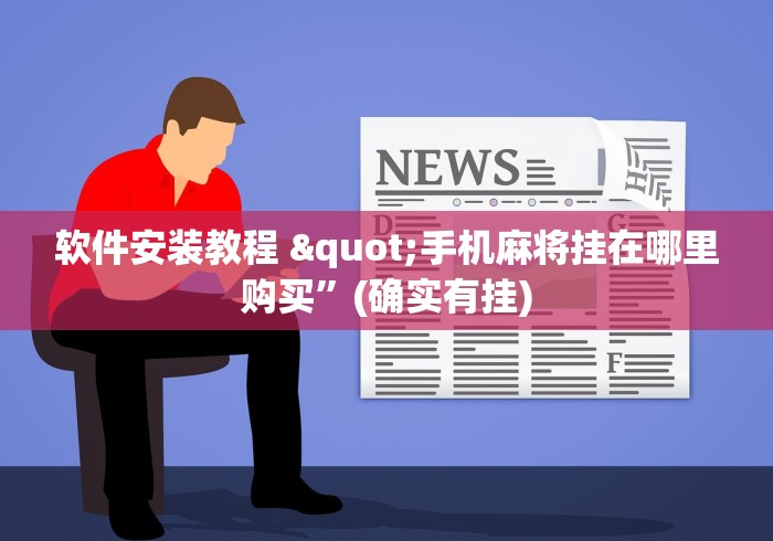 软件安装教程 "手机麻将挂在哪里购买”(确实有挂)