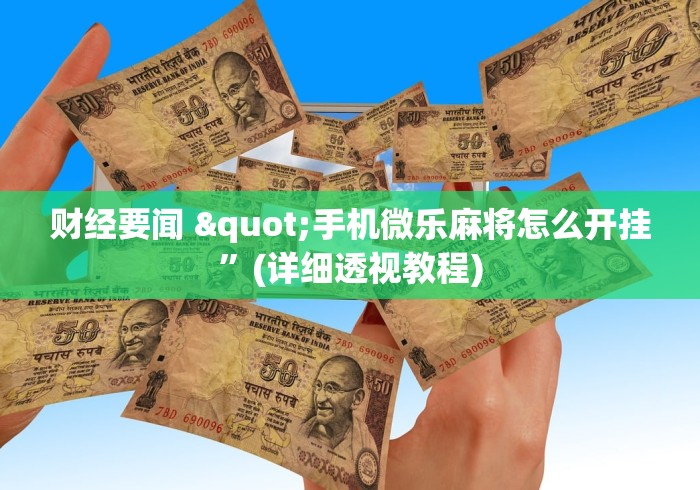 财经要闻 "手机微乐麻将怎么开挂”(详细透视教程)