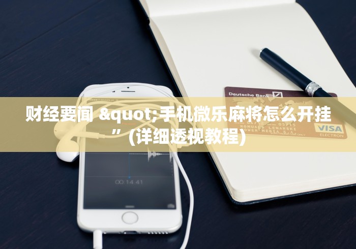 财经要闻 "手机微乐麻将怎么开挂”(详细透视教程)
