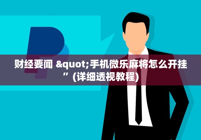 财经要闻 "手机微乐麻将怎么开挂”(详细透视教程)