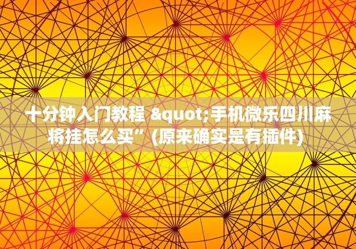 十分钟入门教程 "手机微乐四川麻将挂怎么买”(原来确实是有插件) 