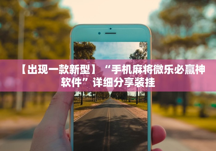 【出现一款新型】“手机麻将微乐必赢神软件”详细分享装挂