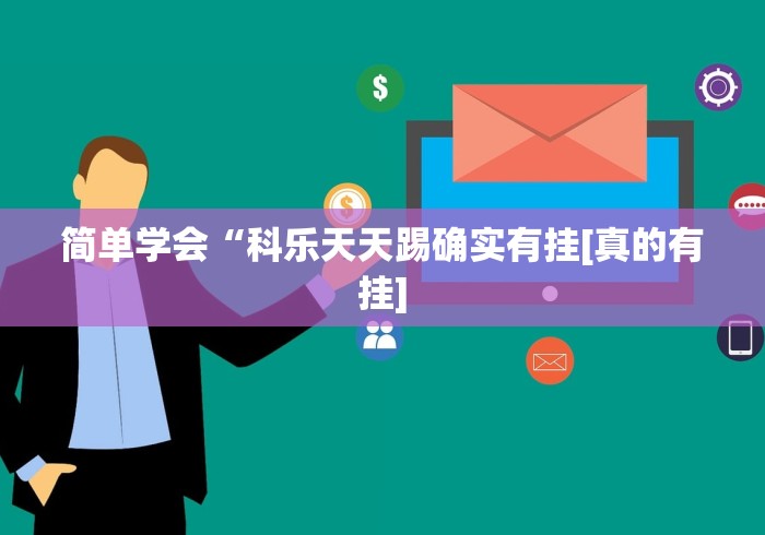 简单学会“科乐天天踢确实有挂[真的有挂]