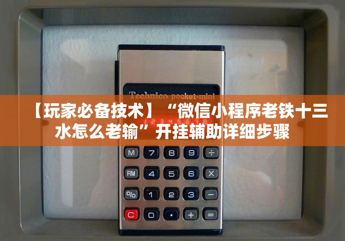 【玩家必备技术】“微信小程序老铁十三水怎么老输”开挂辅助详细步骤