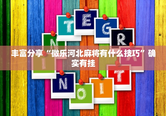丰富分享“微乐河北麻将有什么技巧”确实有挂