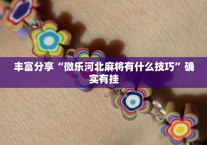 丰富分享“微乐河北麻将有什么技巧”确实有挂