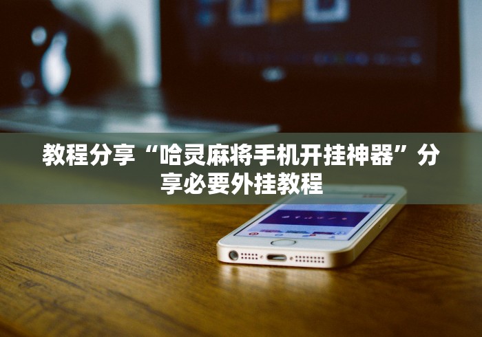 教程分享“哈灵麻将手机开挂神器”分享必要外挂教程