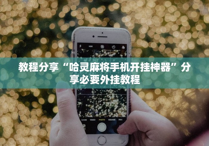 教程分享“哈灵麻将手机开挂神器”分享必要外挂教程