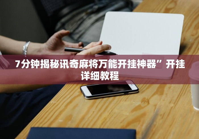7分钟揭秘讯奇麻将万能开挂神器”开挂详细教程