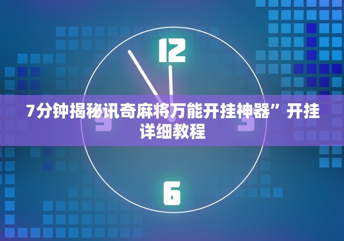 7分钟揭秘讯奇麻将万能开挂神器	”开挂详细教程