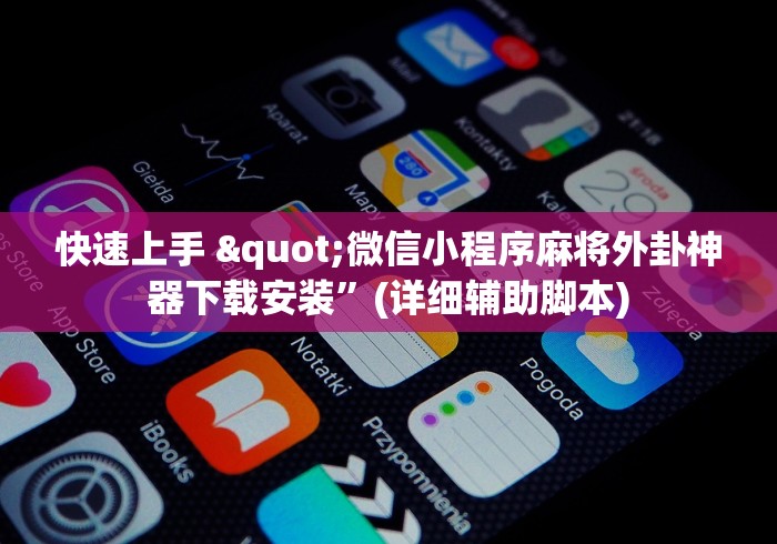 快速上手 "微信小程序麻将外卦神器下载安装”(详细辅助脚本)