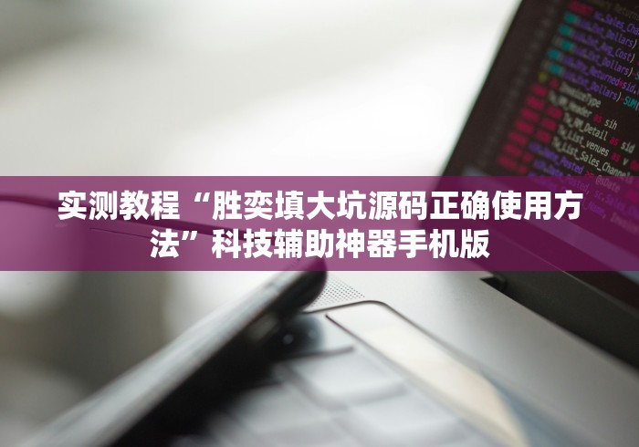 实测教程“胜奕填大坑源码正确使用方法”科技辅助神器手机版