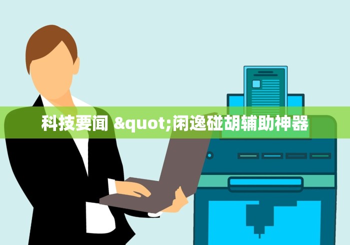 科技要闻 "闲逸碰胡辅助神器