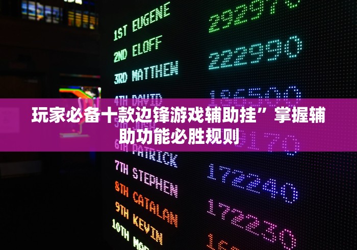 玩家必备十款边锋游戏辅助挂”掌握辅助功能必胜规则