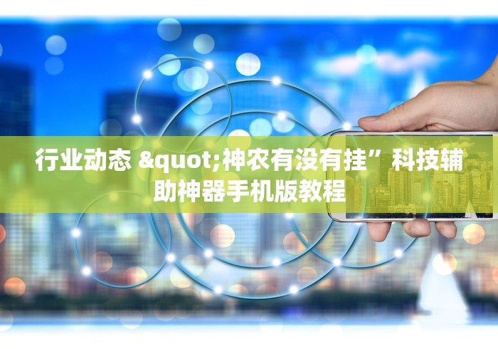 行业动态 "神农有没有挂	”科技辅助神器手机版教程