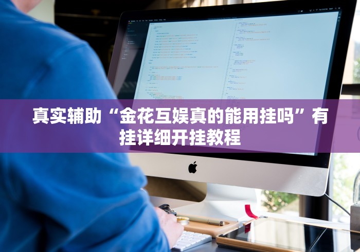 真实辅助“金花互娱真的能用挂吗”有挂详细开挂教程