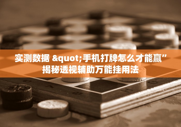 实测数据 "手机打牌怎么才能赢	”揭秘透视辅助万能挂用法