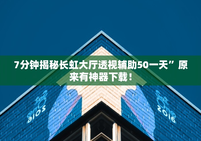 7分钟揭秘长虹大厅透视辅助50一天”原来有神器下载！