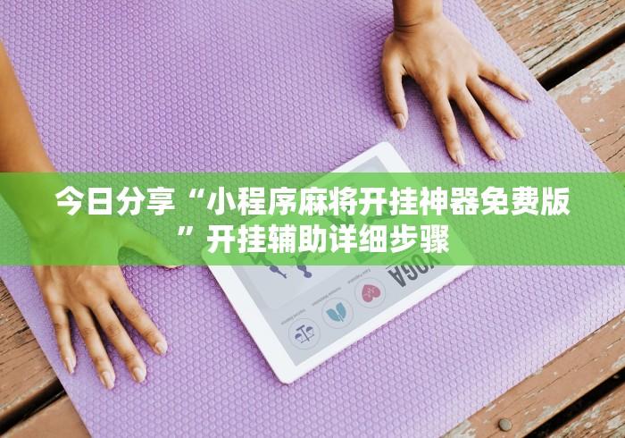 今日分享“小程序麻将开挂神器免费版”开挂辅助详细步骤