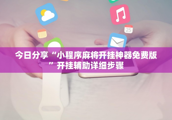今日分享“小程序麻将开挂神器免费版”开挂辅助详细步骤