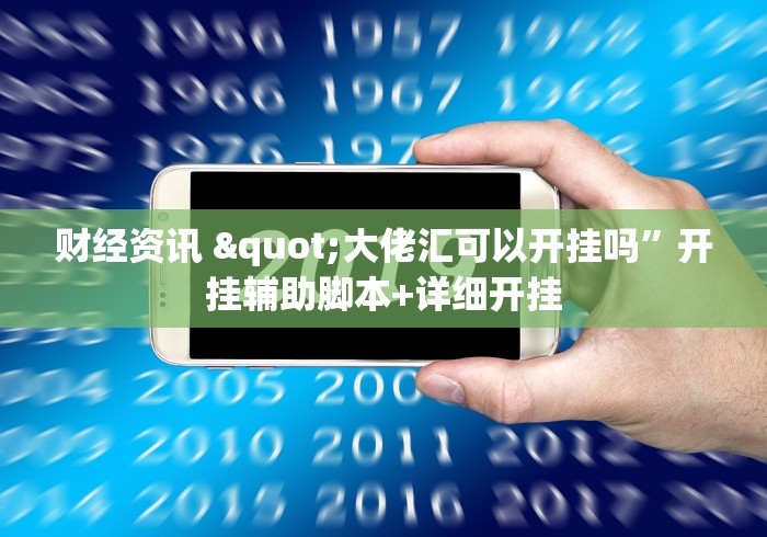 财经资讯 "大佬汇可以开挂吗”开挂辅助脚本+详细开挂