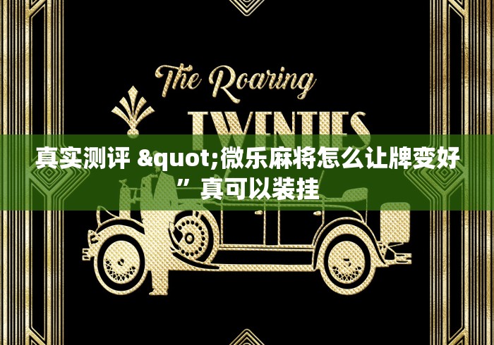 真实测评 "微乐麻将怎么让牌变好”真可以装挂