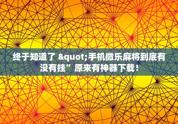 终于知道了 "手机微乐麻将到底有没有挂”原来有神器下载！