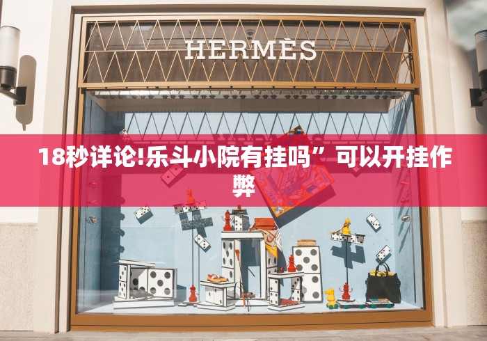 18秒详论!乐斗小院有挂吗”可以开挂作弊