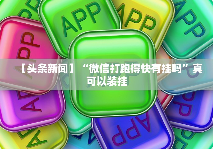 【头条新闻】“微信打跑得快有挂吗”真可以装挂