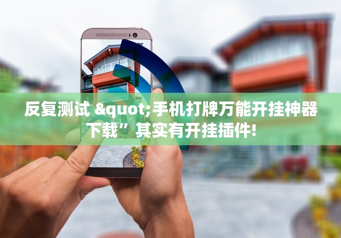 反复测试 "手机打牌万能开挂神器下载”其实有开挂插件!