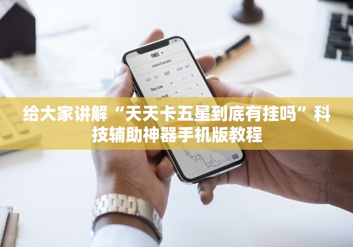 给大家讲解“天天卡五星到底有挂吗”科技辅助神器手机版教程