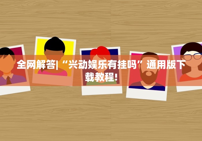 全网解答|“兴动娱乐有挂吗”通用版下载教程!
