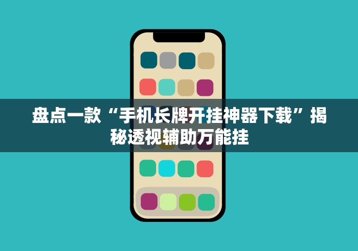 盘点一款“手机长牌开挂神器下载”揭秘透视辅助万能挂