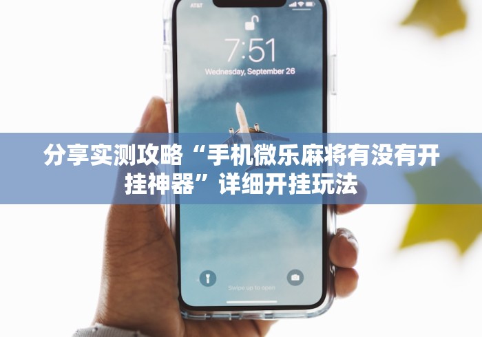 分享实测攻略“手机微乐麻将有没有开挂神器”详细开挂玩法