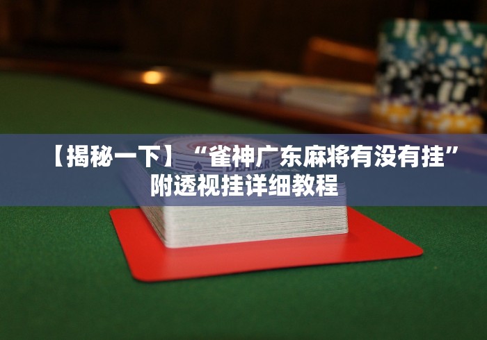 【揭秘一下】“雀神广东麻将有没有挂”附透视挂详细教程