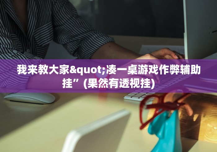 我来教大家"凑一桌游戏作弊辅助挂”(果然有透视挂)