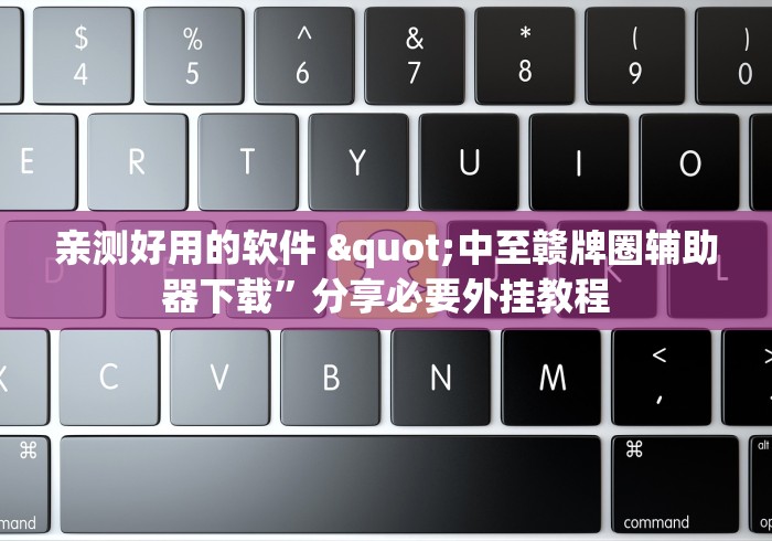 亲测好用的软件 "中至赣牌圈辅助器下载”分享必要外挂教程